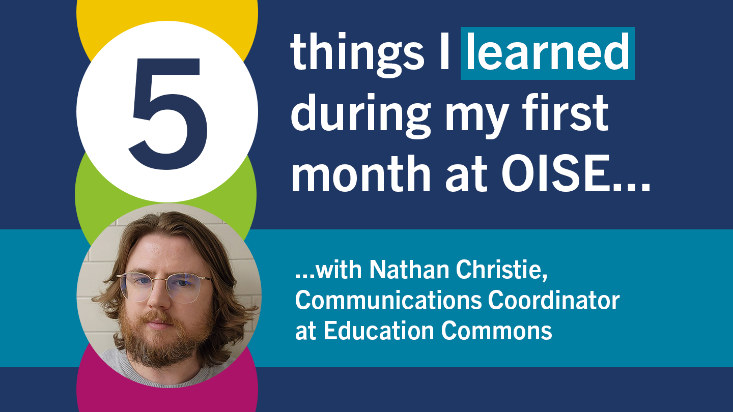 5 things I learned during my first month at OISE, with Nathan Christie, Communications Coordinator at Education Commons