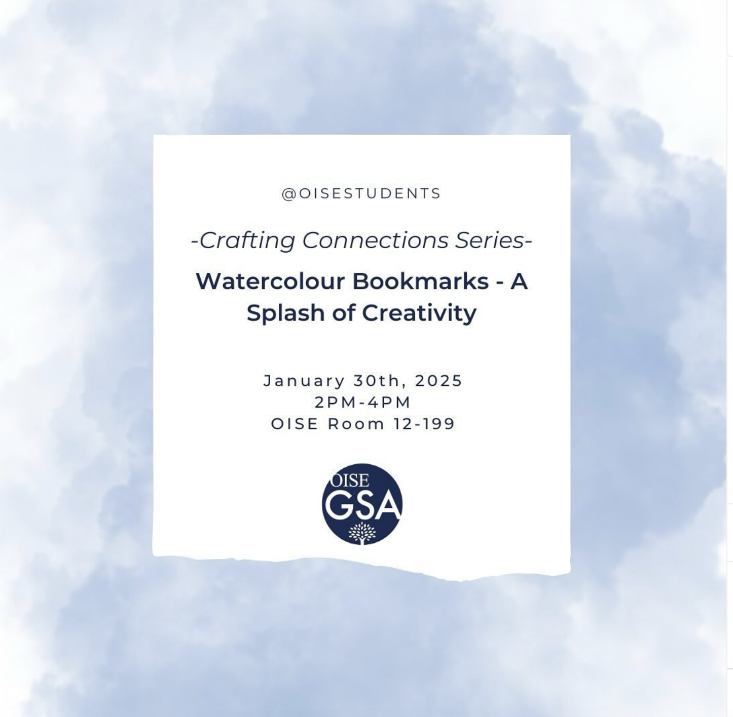 Flyer for the Crafting Connections Series event titled 'Watercolour Bookmarks - A Splash of Creativity.' The event is hosted by the OISE GSA on January 30th, 2025, from 2 PM to 4 PM in OISE Room 12-199. The OISE GSA logo is displayed at the bottom, with a light blue cloud-like background."