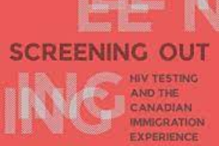 Screening Out: HIV Testing and the Canadian Immigration Experience