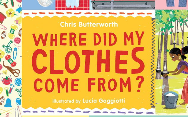 Where did my clothes come from? by Chris Betterworth (Ages: 6-9)