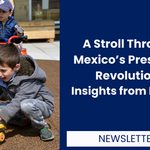 A Stroll Through Mexico’s Preschool Revolution: Insights from Mérida